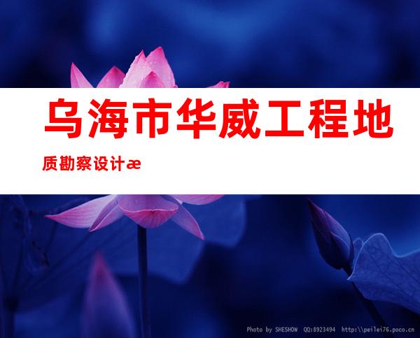 乌海市华威工程地质勘察设计有限责任公司