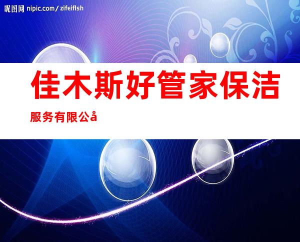 佳木斯好管家保洁服务有限公司