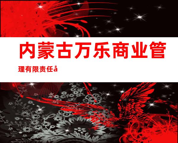 内蒙古万乐商业管理有限责任公司