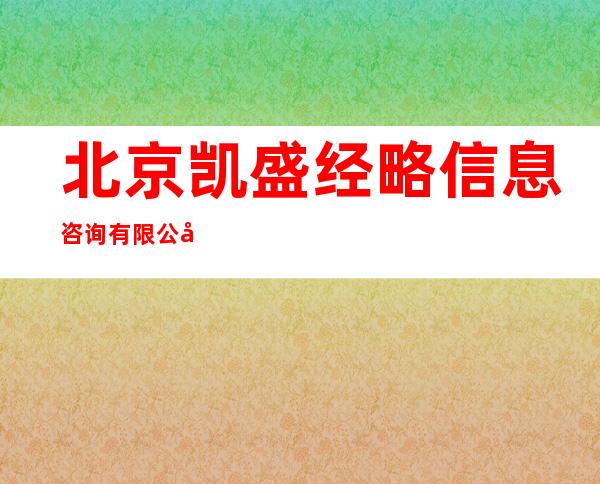北京凯盛经略信息咨询有限公司