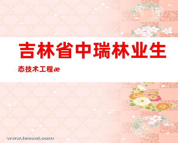 吉林省中瑞林业生态技术工程有限公司