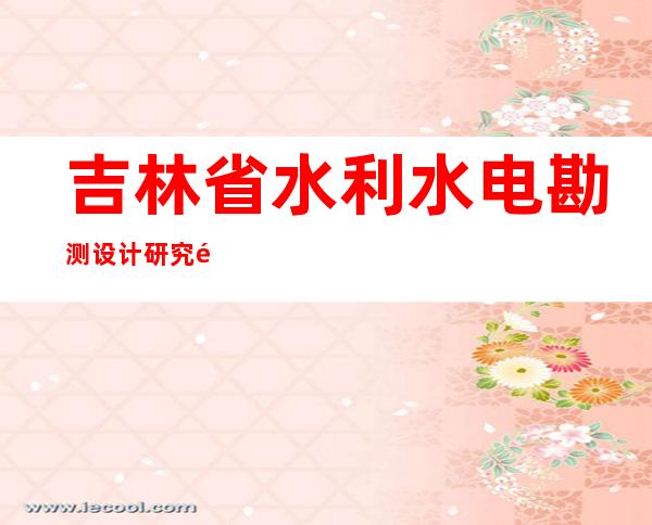 吉林省水利水电勘测设计研究院