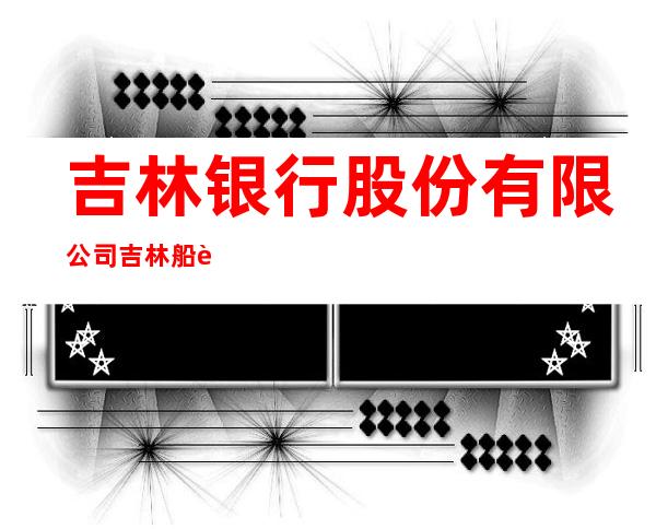 吉林银行股份有限公司吉林船营支行
