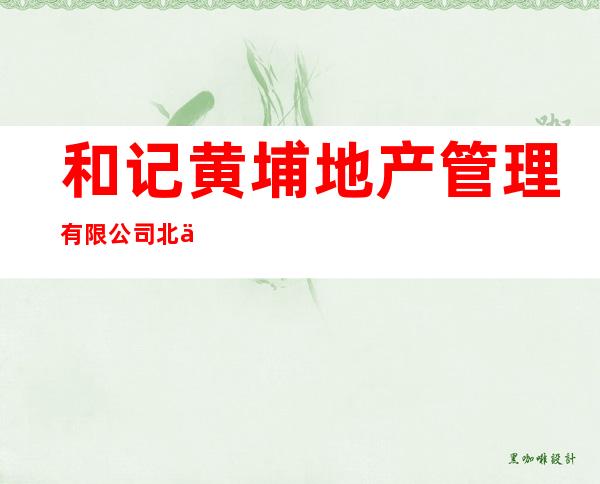 和记黄埔地产管理有限公司北京分公司