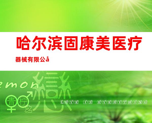 哈尔滨固康美医疗器械有限公司