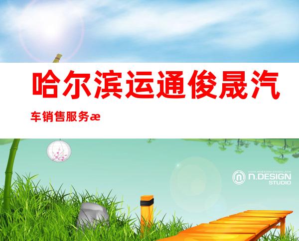 哈尔滨运通俊晟汽车销售服务有限公司