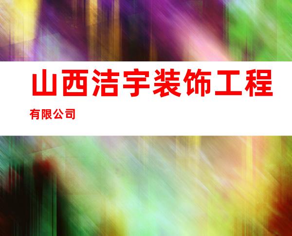 山西洁宇装饰工程有限公司