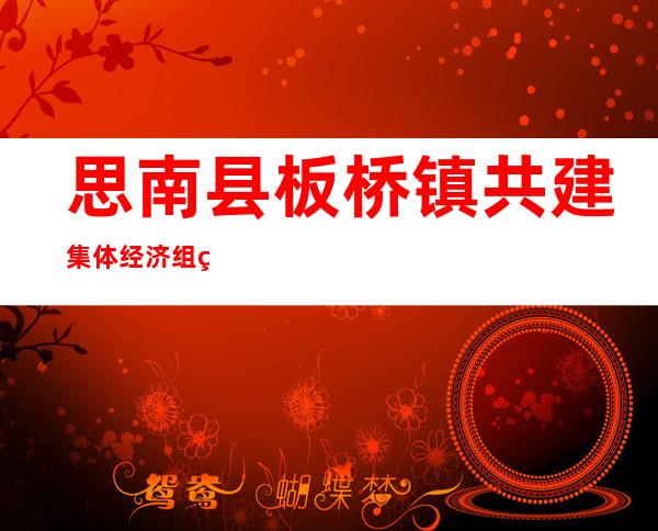 思南县板桥镇共建集体经济组织专业合作社