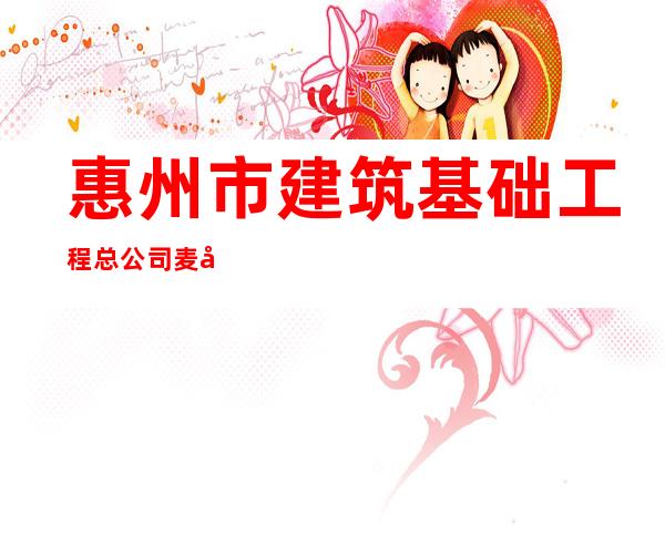 惠州市建筑基础工程总公司麦地分公司