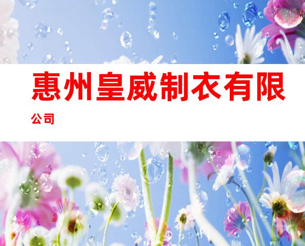 惠州皇威制衣有限公司