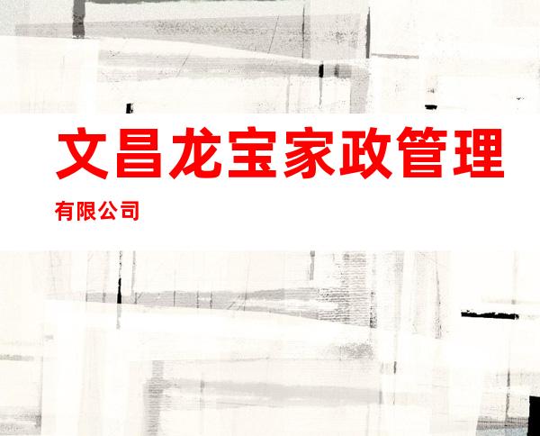 文昌龙宝家政管理有限公司