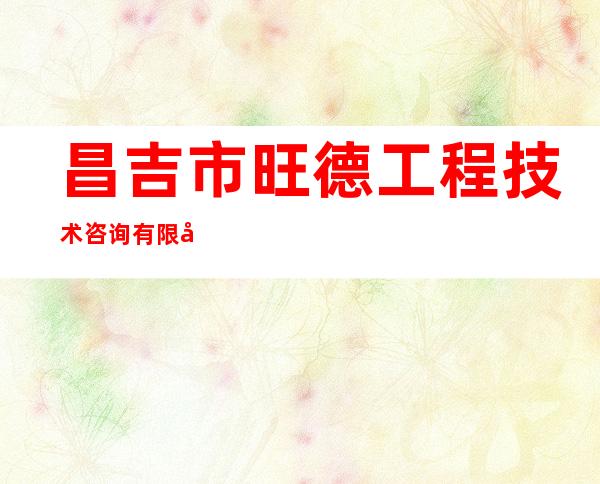 昌吉市旺德工程技术咨询有限公司