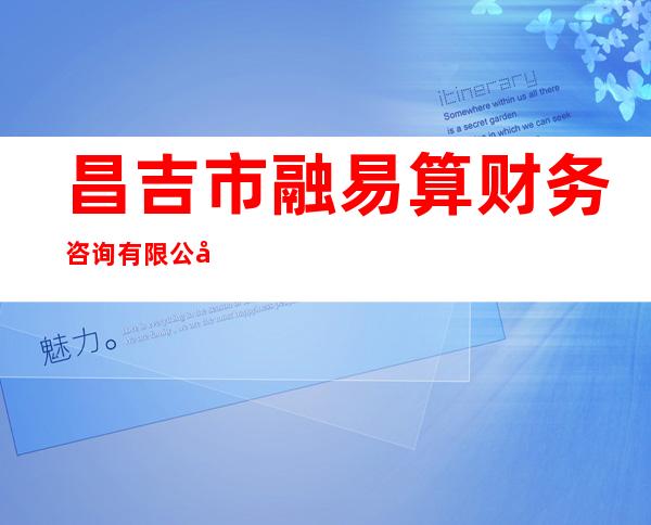 昌吉市融易算财务咨询有限公司