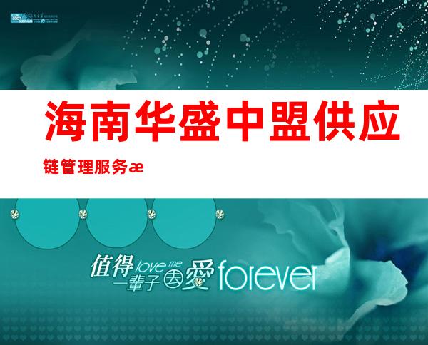 海南华盛中盟供应链管理服务有限公司
