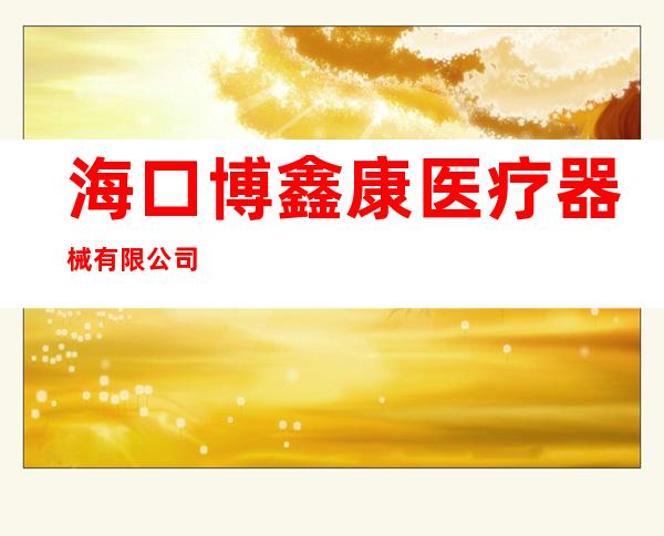 海口博鑫康医疗器械有限公司