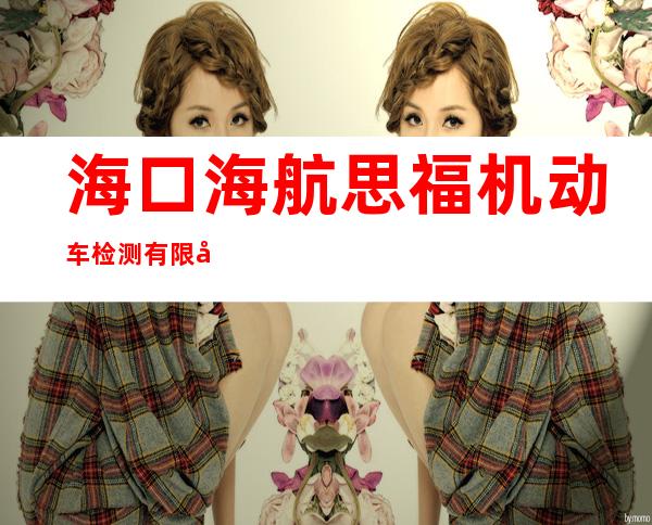 海口海航思福机动车检测有限公司