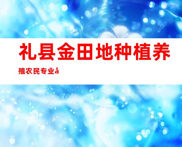 礼县金田地种植养殖农民专业合作社