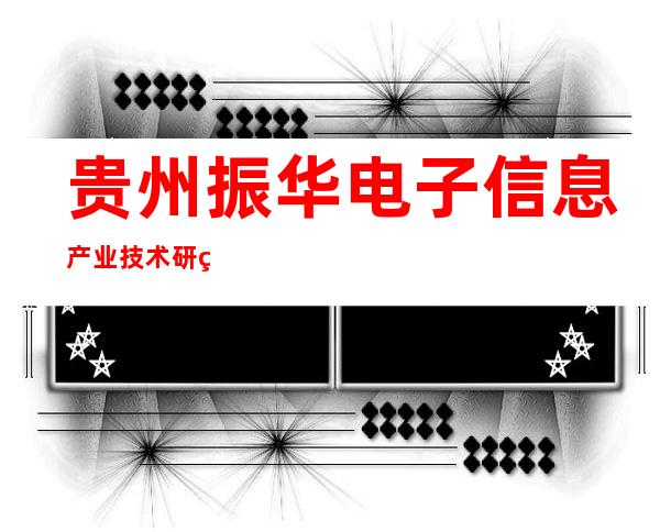 贵州振华电子信息产业技术研究有限公司