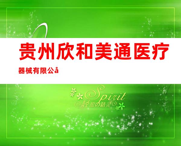贵州欣和美通医疗器械有限公司