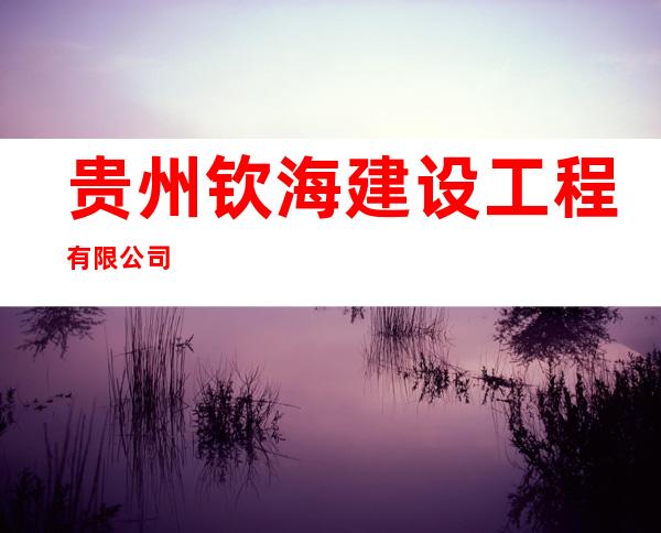 贵州钦海建设工程有限公司
