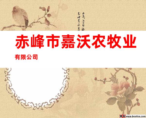 赤峰市嘉沃农牧业有限公司