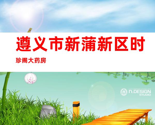 遵义市新蒲新区时珍阁大药房