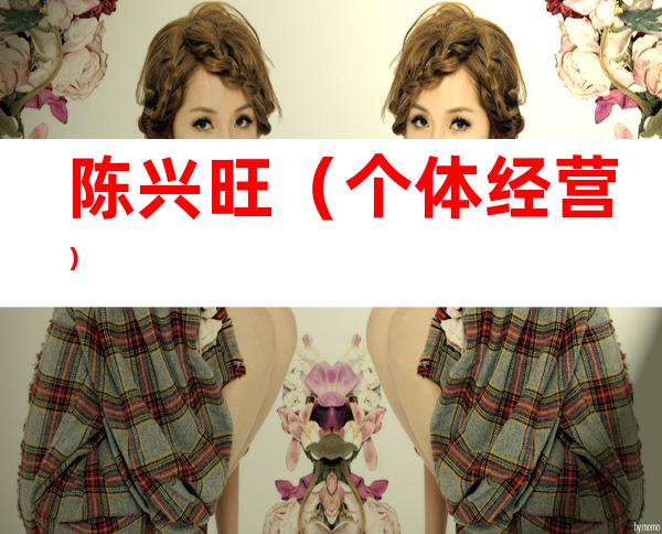 陈兴旺（个体经营）