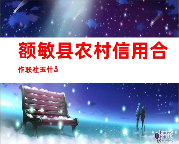额敏县农村信用合作联社玉什哈拉苏信用社