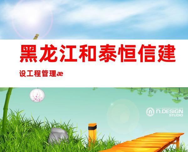 黑龙江和泰恒信建设工程管理有限公司